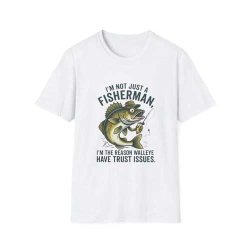 Fisherman Walleye T-Shirt — "I'm Not Just a Fisherman, I'm the Reason Walleye Have Trust Issues"